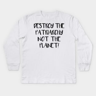 DESTROY THE PATRIARCHY NOT THE PLANET feminist text slogan Kids Long Sleeve T-Shirt